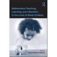 Mathematics Teaching, Learning, and Liberation in the Lives of Black Children by Martin; Danny, 9780805864649