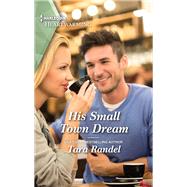 His Small Town Dream by Tara Randel, 9781335584649