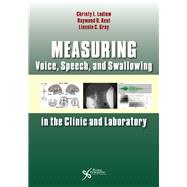 Measuring Voice, Speech, and Swallowing in the Clinic and Laboratory by Ludlow, Christy L.; Kent, Raymond D.; Gray, Lincoln C., 9781597564649