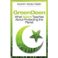 Green Deen What Islam Teaches about Protecting the Planet by Abdul-Matin, Ibrahim, 9781605094649