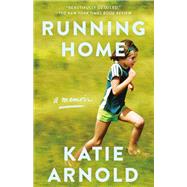 Running Home A Memoir by ARNOLD, KATIE, 9780425284650
