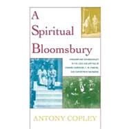 A Spiritual Bloomsbury Hinduism and Homosexuality in the Lives and Writings of Edward Carpenter, E.M. Forster, and Christopher Isherwood by Copley, Antony, 9780739114650