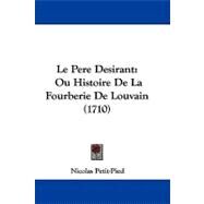 Pere Desirant : Ou Histoire de la Fourberie de Louvain (1710) by Petit-pied, Nicolas, 9781104184650