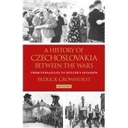 A History of Czechoslovakia Between the Wars by Crowhurst, Patrick, 9781350154650