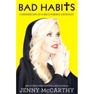 Bad Habits Confessions of a Recovering Catholic by McCarthy, Jenny, 9781401324650