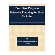 Protection Program Defensive Planning for Fixed Facilities by United States Department of Energy, 9781511524650