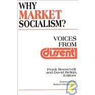Why Market Socialism?: Voices from Dissent: Voices from Dissent by Roosevelt,Frank, 9781563244650