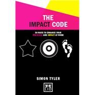 The Impact Code 50 Ways to Enhance Your Presence and Impact at Work by Tyler, Simon, 9781907794650