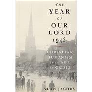 The Year of Our Lord 1943 Christian Humanism in an Age of Crisis by Jacobs, Alan, 9780190864651