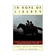 In Hope of Liberty Culture, Community and Protest among Northern Free Blacks, 1700-1860 by Horton, James O.; Horton, Lois E., 9780195124651