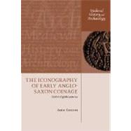 The Iconography of Early Anglo-Saxon Coinage Sixth to Eighth Centuries by Gannon, Anna, 9780199254651