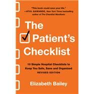 The Patient's Checklist 10 Simple Hospital Checklists to Keep You Safe, Sane, and Organized by Bailey, Elizabeth, 9780306924651