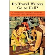 Do Travel Writers Go to Hell? A Swashbuckling Tale of High Adventures, Questionable Ethics, and Professional Hedonism by KOHNSTAMM, THOMAS, 9780307394651