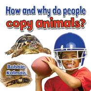 How and Why Do People Copy Animals? by Kalman, Bobbie, 9780778714651