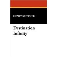 Destination Infinity by Kuttner, Henry; Conklin, Groff, 9781434464651
