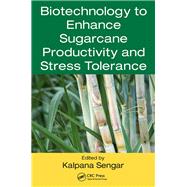 Biotechnology to Enhance Sugarcane Productivity and Stress Tolerance by Sengar; Kalpana, 9781498754651
