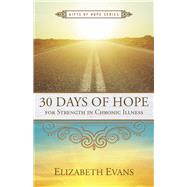 30 Days of Hope for Strength in Chronic Illness by Evans, Elizabeth, 9781596694651