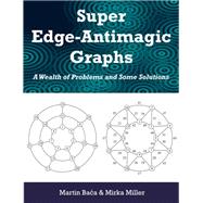 Super Edge-Antimagic Graphs : A Wealth of Problems and Some Solutions by Baca, Martin, 9781599424651