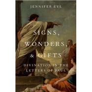 Signs, Wonders, and Gifts Divination in the Letters of Paul by Eyl, Jennifer, 9780190924652