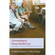 Gerontological Home Health Care by Kadushin, Goldie; Egan, Marcia, Ph.D., 9780231124652