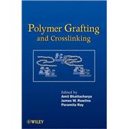 Polymer Grafting and Crosslinking by Bhattacharya, Amit; Rawlins, James W.; Ray, Paramita, 9780470404652
