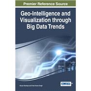 Geo-intelligence and Visualization Through Big Data Trends by Bozkaya, Burin; Singh, Vivek Kumar, 9781466684652