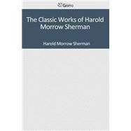 The Classic Works of Harold Morrow Sherman by Sherman, Harold Morrow, 9781501084652