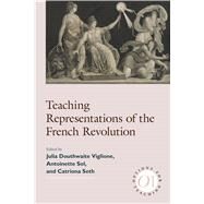 Teaching Representations of the French Revolution by Douthwaite, Julia Viglione; Sol, Antoinette; Seth, Catriona, 9781603294652