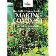 The Garden Organic Guide to Making Compost Recycling Household and Garden Waste by Pears, Pauline; Green, Charlotte, 9781844484652