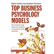 Top Business Psychology Models : 50 Transforming Ideas for Leaders, Consultants and Coaches by Cantore, Stefan; Passmore, Jonathan, 9780749464653