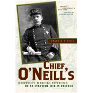 Chief O'neill's Sketchy Recollections of an Eventful Life in Chicago by O'Neill, Francis, 9780810124653