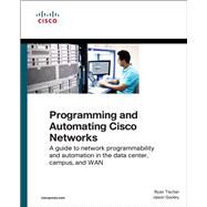 Programming and Automating Cisco Networks A guide to network programmability and automation in the data center, campus, and WAN by Tischer, Ryan; Gooley, Jason, 9781587144653