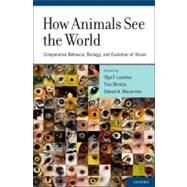How Animals See the World Comparative Behavior, Biology, and Evolution of Vision by Lazareva, Olga F.; Shimizu, Toru; Wasserman, Edward A., 9780195334654