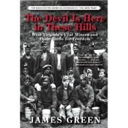 The Devil Is Here in These Hills West Virginia's Coal Miners and Their Battle for Freedom by Green, James, 9780802124654