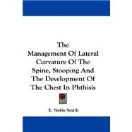 The Management of Lateral Curvature of the Spine, Stooping and the Development of the Chest in Phthisis by Smith, E. Noble, 9781432694654