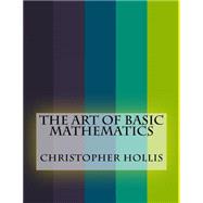 The Art of Basic Mathematics by Hollis, Christopher, 9781523844654