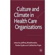 Culture and Climate in Health Care Organisations by Braithwaite, Jeffrey; Hyde, Paula; Pope, Catherine, 9780230584655