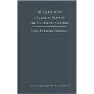 Chica da Silva: A Brazilian Slave of the Eighteenth Century by Júnia Ferreira Furtado, 9780521884655