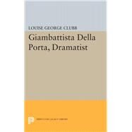 Giambattista Della Porta, Dramatist by Clubb, Louise George, 9780691624655