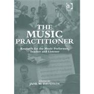 The Music Practitioner: Research for the Music Performer, Teacher and Listener by Davidson,Jane W., 9780754604655