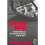 Hostile Skies : A Combat History of the American Air Service in World War I by HUDSON JAMES J., 9780815604655