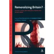Remoralizing Britain? Political, Ethical and Theological Perspectives on New Labour by Manley Scott, Peter; Baker, Christopher R.; Graham, Elaine L., 9780826424655