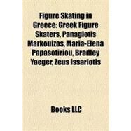 Figure Skating in Greece : Greek Figure Skaters, Panagiotis Markouizos, Maria-Elena Papasotiriou, Bradley Yaeger, Zeus Issariotis by , 9781158074655