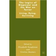 The Logics of Biopower and the War on Terror Living, Dying, Surviving by Masters, Cristina; Dauphine, Elizabeth, 9781403974655