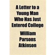 A Letter to a Young Man Who Has Just Entered College by Atkinson, William Parsons, 9781443264655