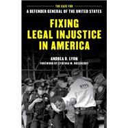 Fixing Legal Injustice in America The Case for a Defender General of the United States by Lyon, Andrea D.; Roseberry, Cynthia W., 9781538164655