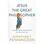 Jesus the Great Philosopher by Pennington, Jonathan T., 9781587434655