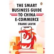 The Smart Business Guide to China E-Commerce by Lavin, Frank, 9789814954655