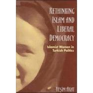 Rethinking Islam and Liberal Democracy : Islamist Women in Turkish Politics by Arat, Yesim, 9780791464656