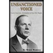 Unsanctioned Voice: Garet Garrett, Journalist of the Old Right by Ramsey, Bruce, 9780870044656